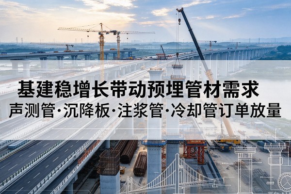 宜兴基建稳增长带动预埋监测管材需求，声测管、沉降板、注浆管订单持续放量